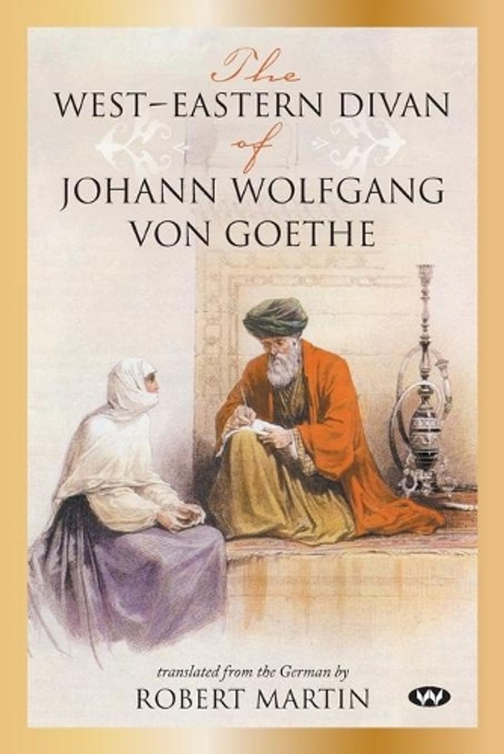 The West-Eastern Divan of Johann Wolfgang von Goethe by Johann Wolfgang von Goethe - ISBN: 9781743054239