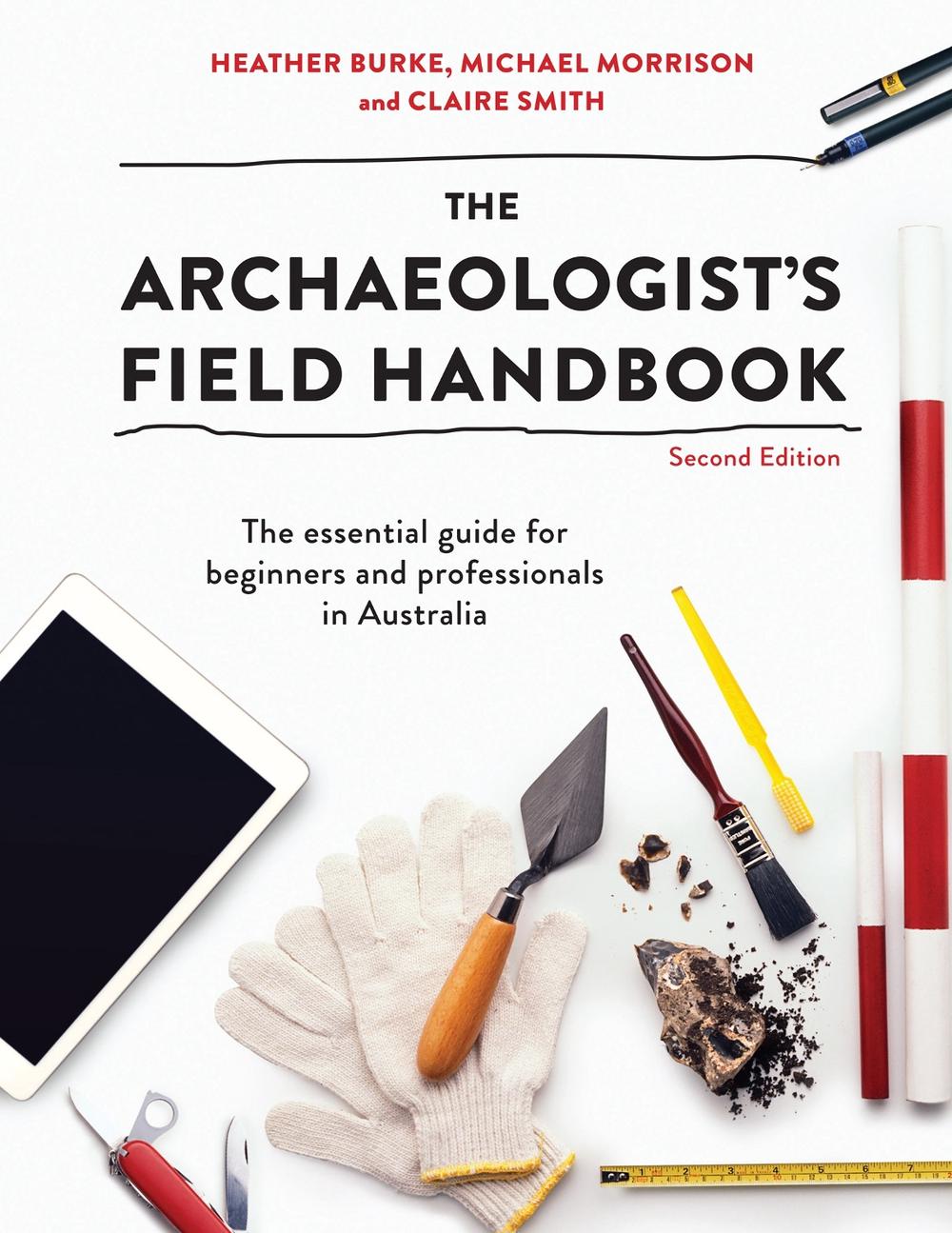 The Archaeologist's Field Handbook, 2nd Edition by Heather Burke - ISBN: 9781743318065