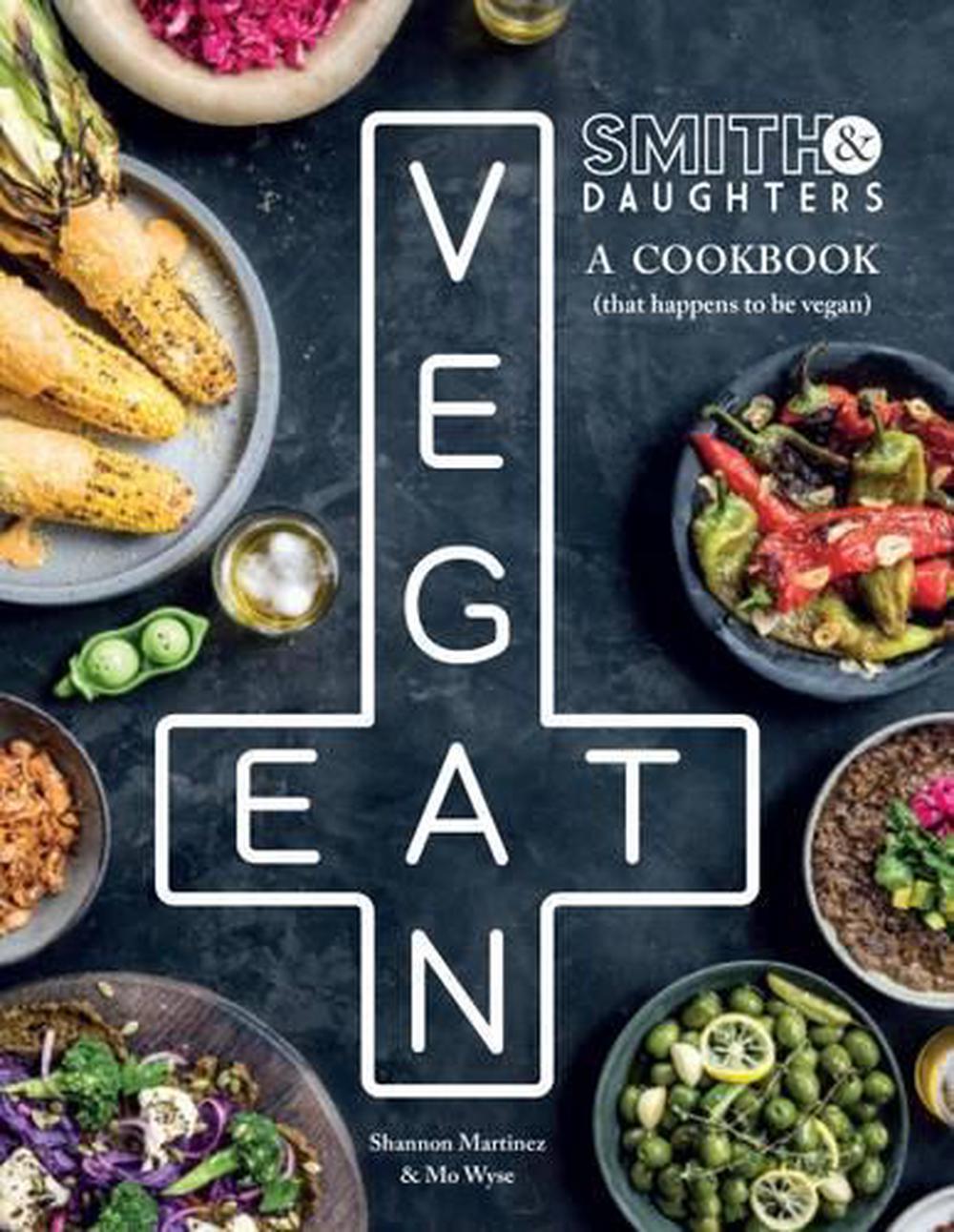 Smith & Daughters a Cookbook (That Happens to be Vegan) by Shannon