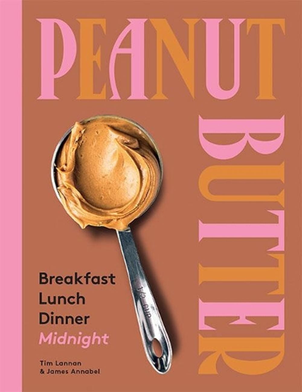 Peanut Butter: Breakfast, Lunch, Dinner, Midnight by Tim Lannan - ISBN: 9781743795750