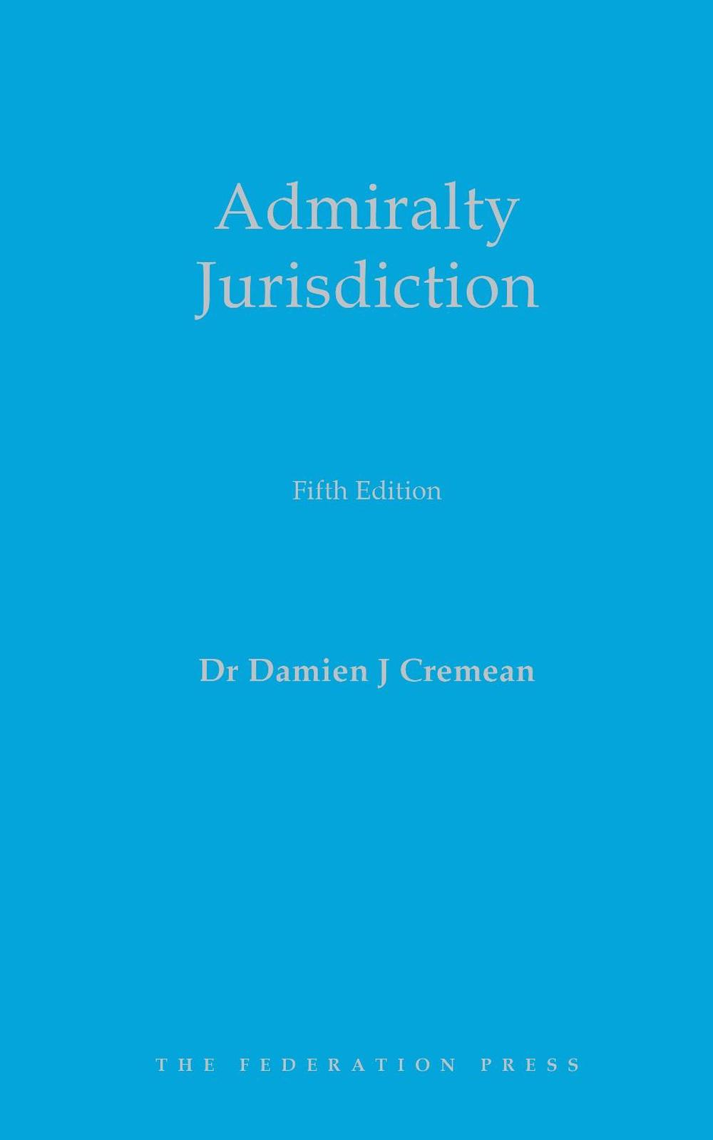 Admiralty Jurisdiction, 5th Edition by Damien Cremean - ISBN: 9781760022389