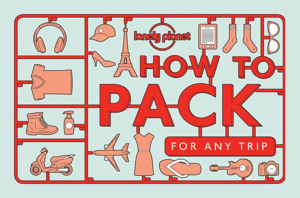 How to Pack for Any Trip by Lonely Planet, 9781760340759