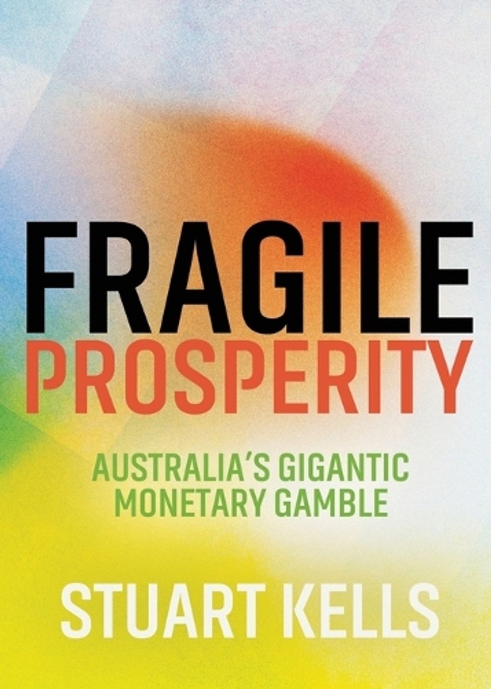 Fragile Prosperity by Stuart Kells - ISBN: 9781760467425