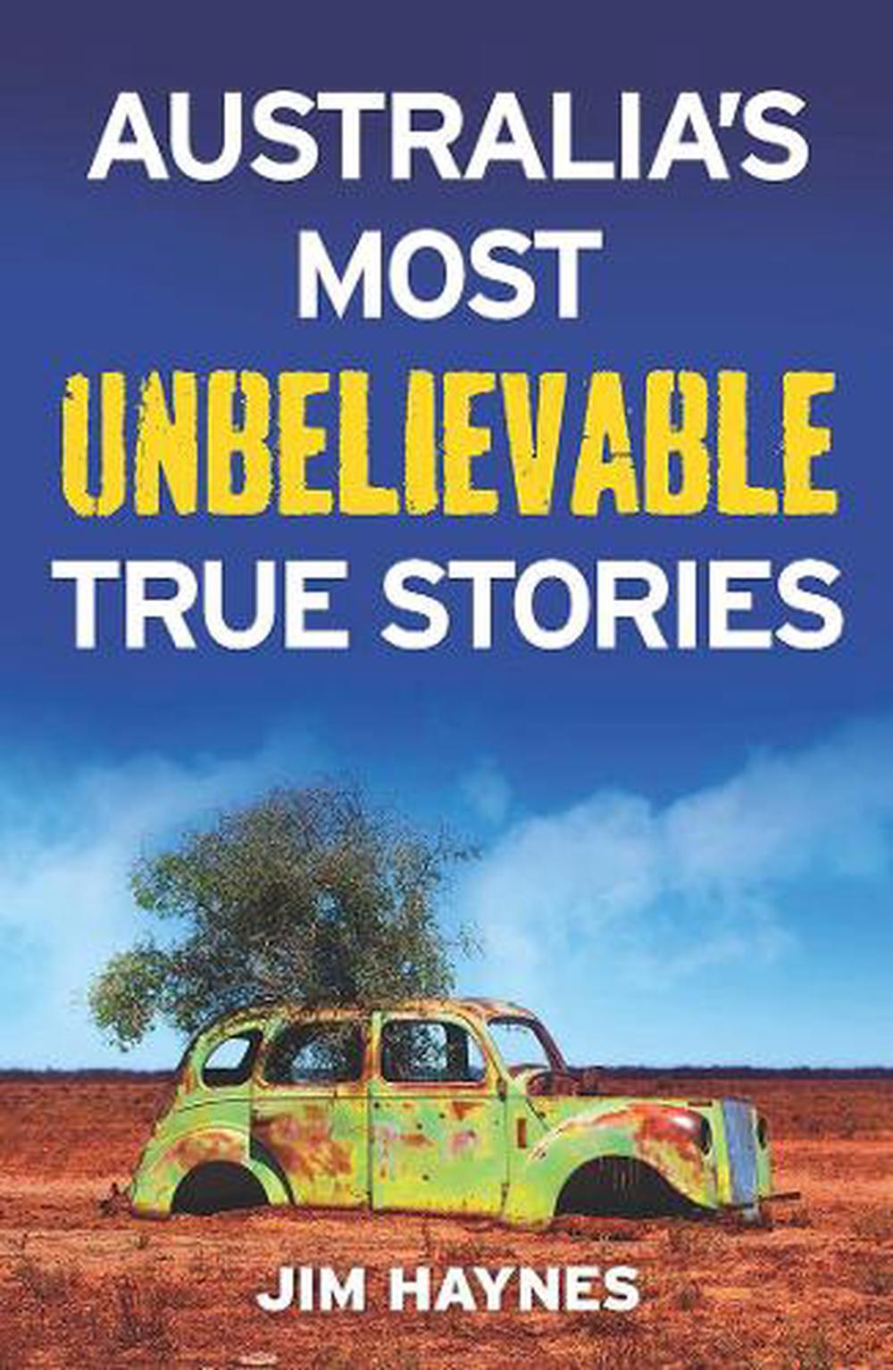 Australia's Most Unbelievable True Stories by Jim Haynes, Paperback, 9781760632410 Buy online