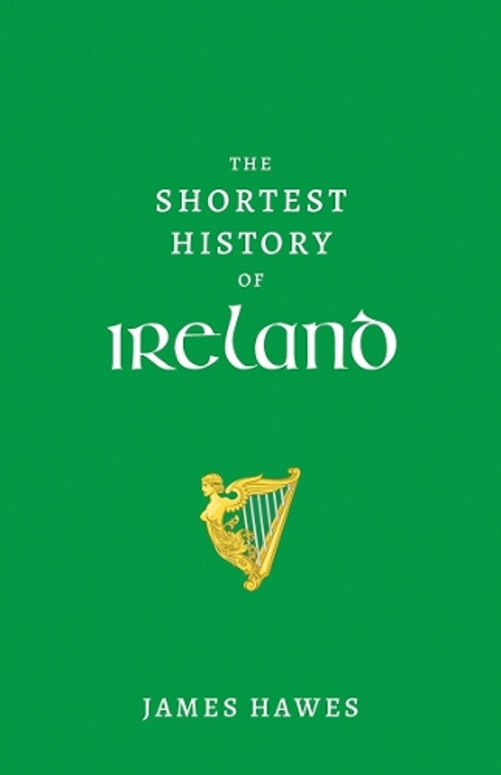 The Shortest History of Ireland by James Hawes - ISBN: 9781760646271