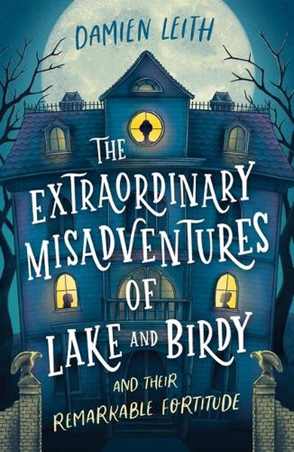 The Extraordinary Misadventures of Lake and Birdy (and their remarkable fortitude), 9781760657833