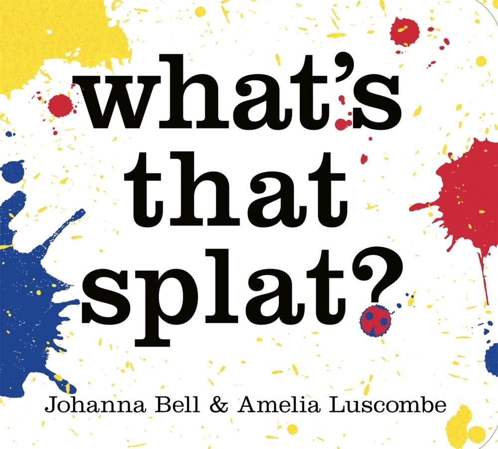 What's that Splat? by Johanna Bell - ISBN: 9781760764821