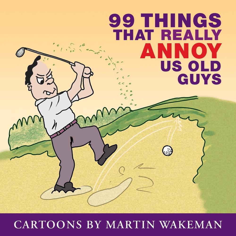 99 Things That Really Annoy Us Old Guys, 9781760796723