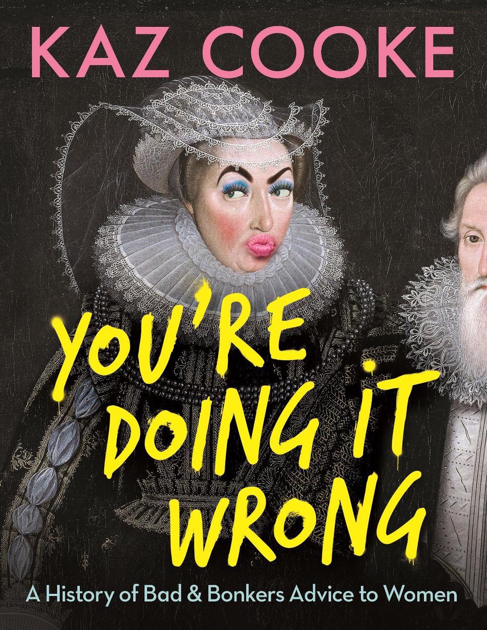 You're Doing it Wrong: A History of Bad & Bonkers Advice to Women, 9781760896973