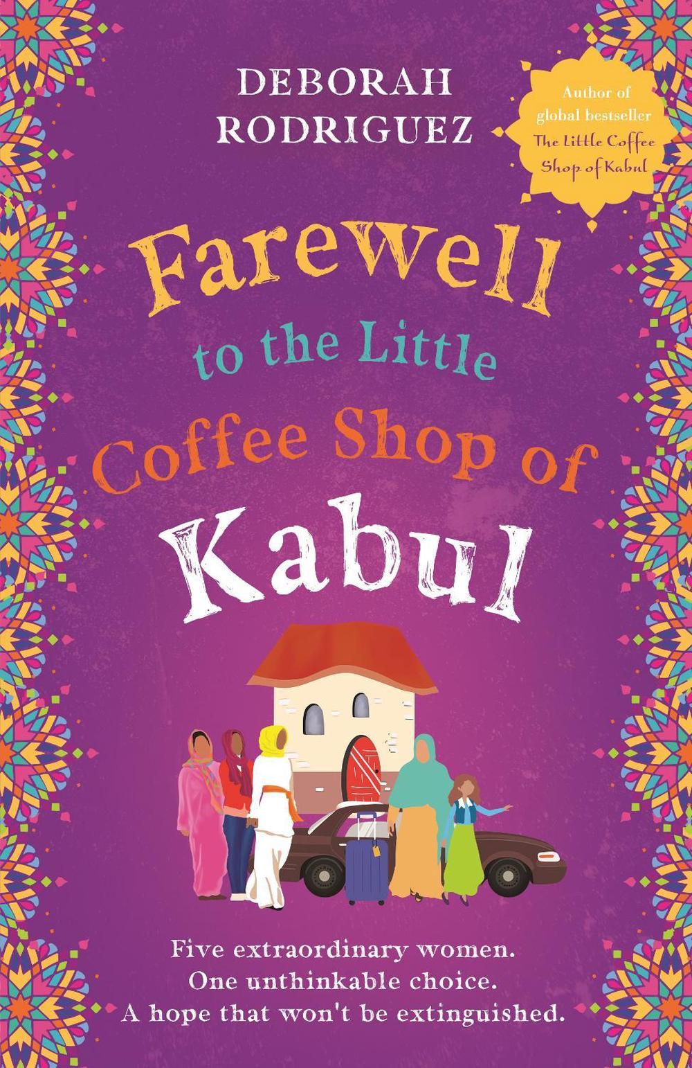 Farewell to the Little Coffee Shop of Kabul by Deborah Rodriguez
