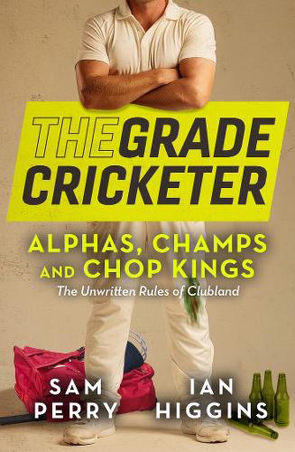 The Grade Cricketer: Alphas, Champs and Chop Kings, 9781761068102