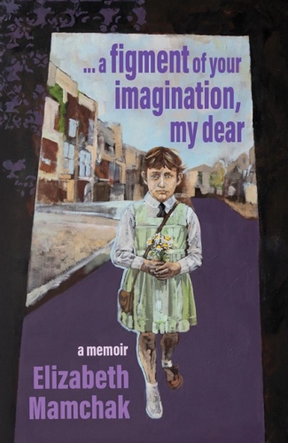 a figment of your imagination, my dear by Elizabeth Mamchak - ISBN: 9781761097171