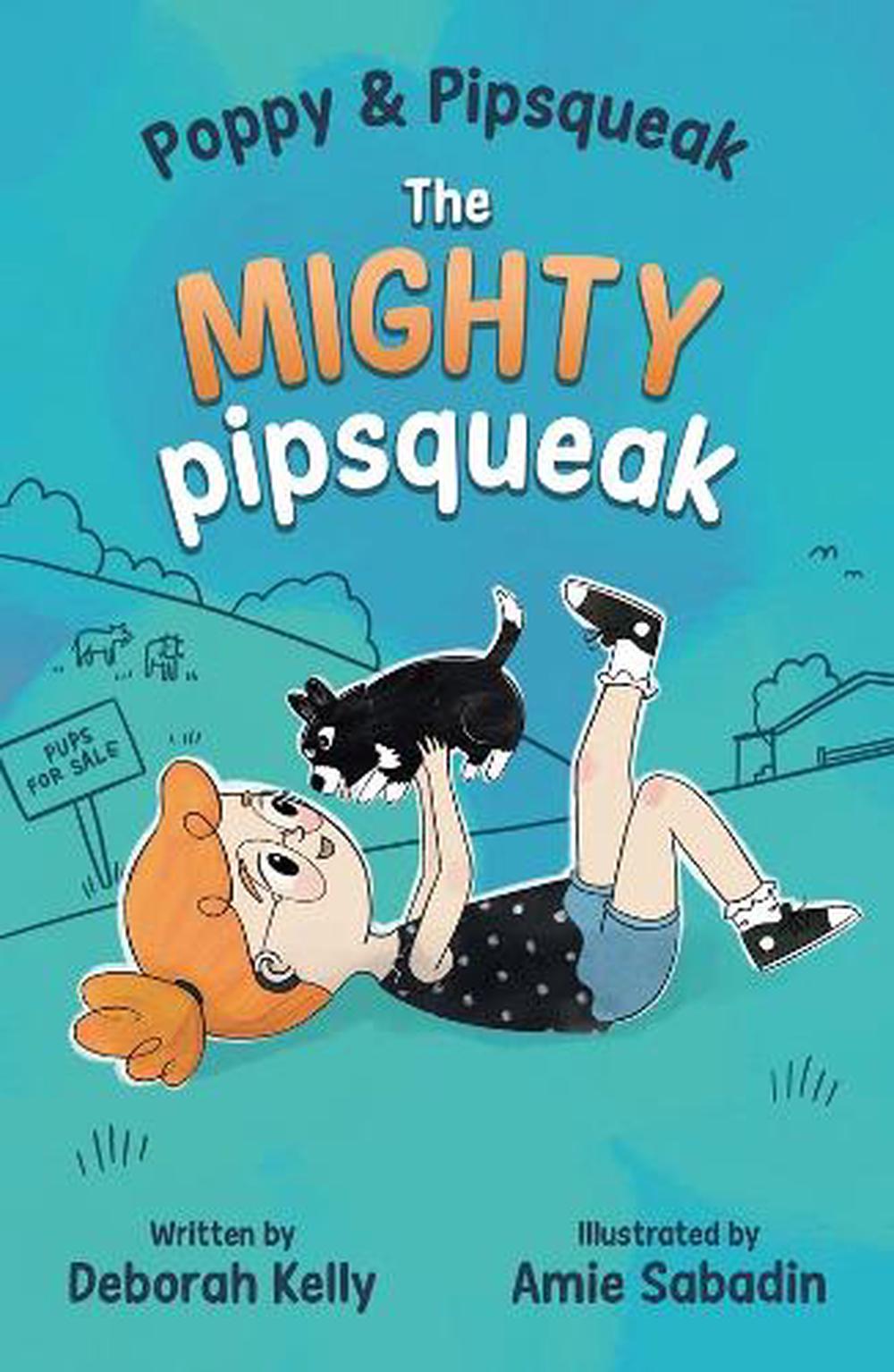 Poppy & Pipsqueak: The Mighty Pipsqueak by Deborah Kelly - ISBN: 9781761112768