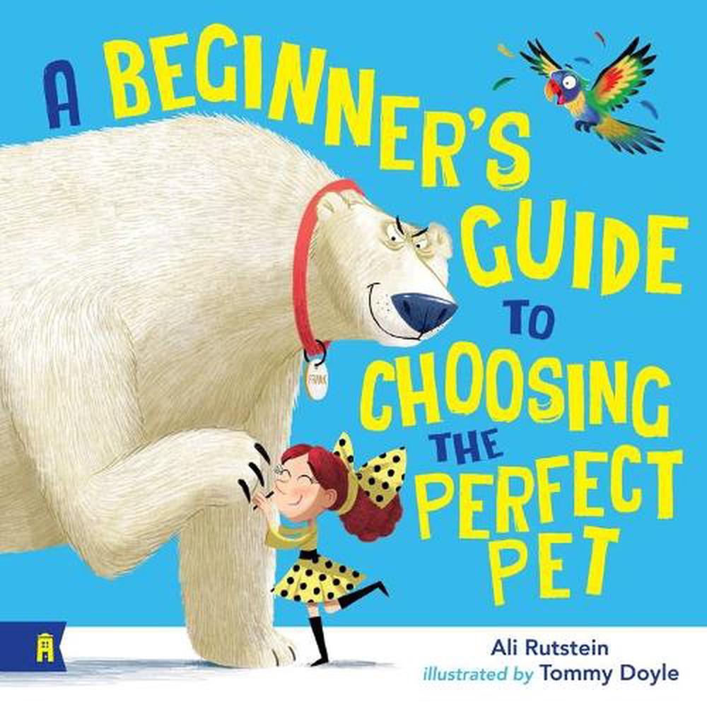 A Beginner's Guide to Choosing the Perfect Pet, 9781761180903
