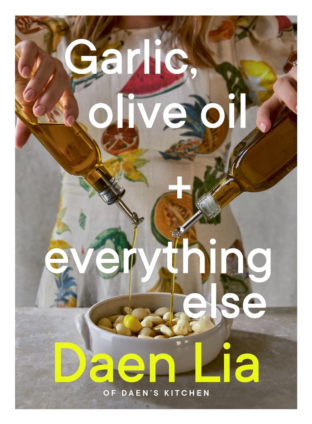 Garlic, Olive Oil + Everything Else by Daen Lia - ISBN: 9781761265952