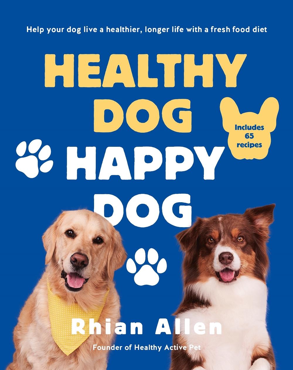 Healthy Dog, Happy Dog by Rhian Allen - ISBN: 9781761268625