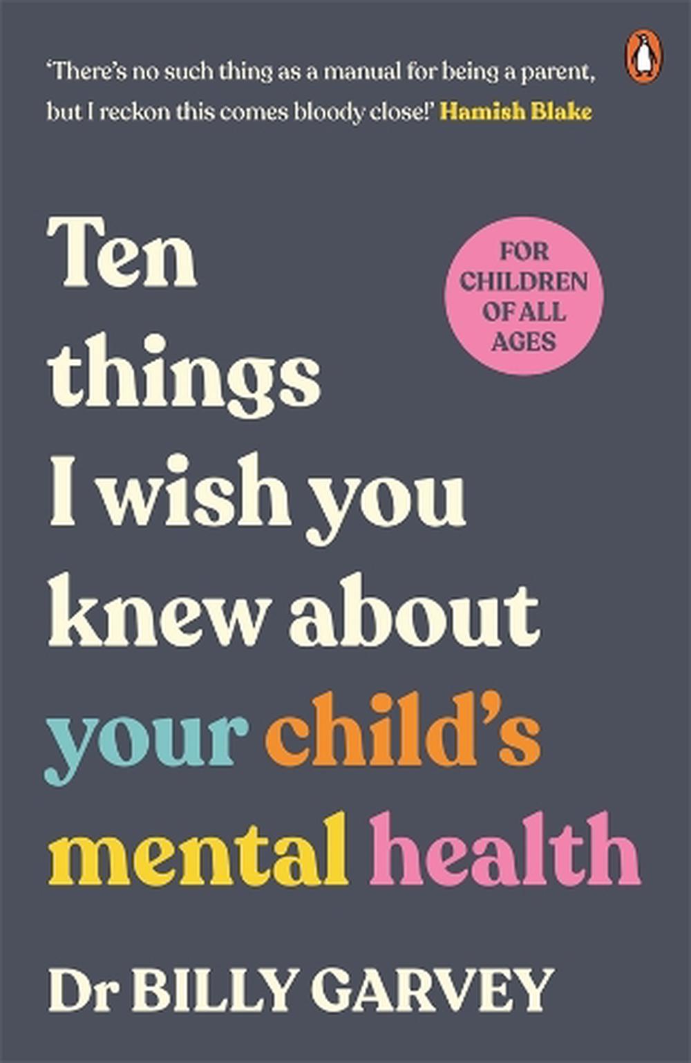 Ten Things I Wish You Knew About Your Child's Mental Health By Dr Billy ...