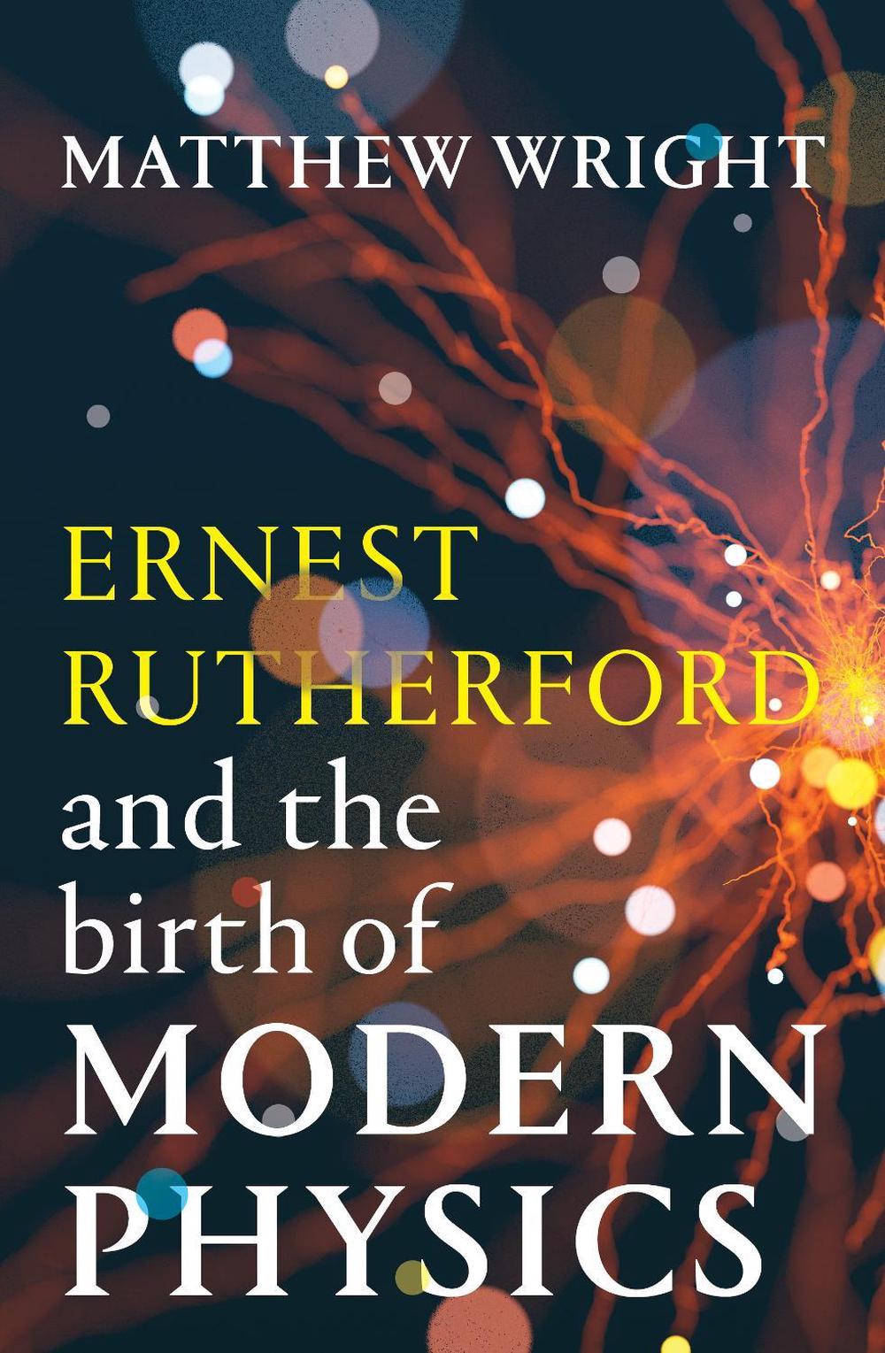 Ernest Rutherford and the Birth of Modern Physics, 9781761381171