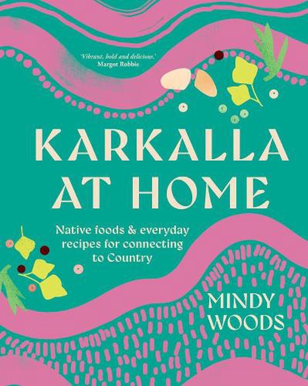 Karkalla at Home: Native foods & everyday recipes for connecting to Country, 9781761500138