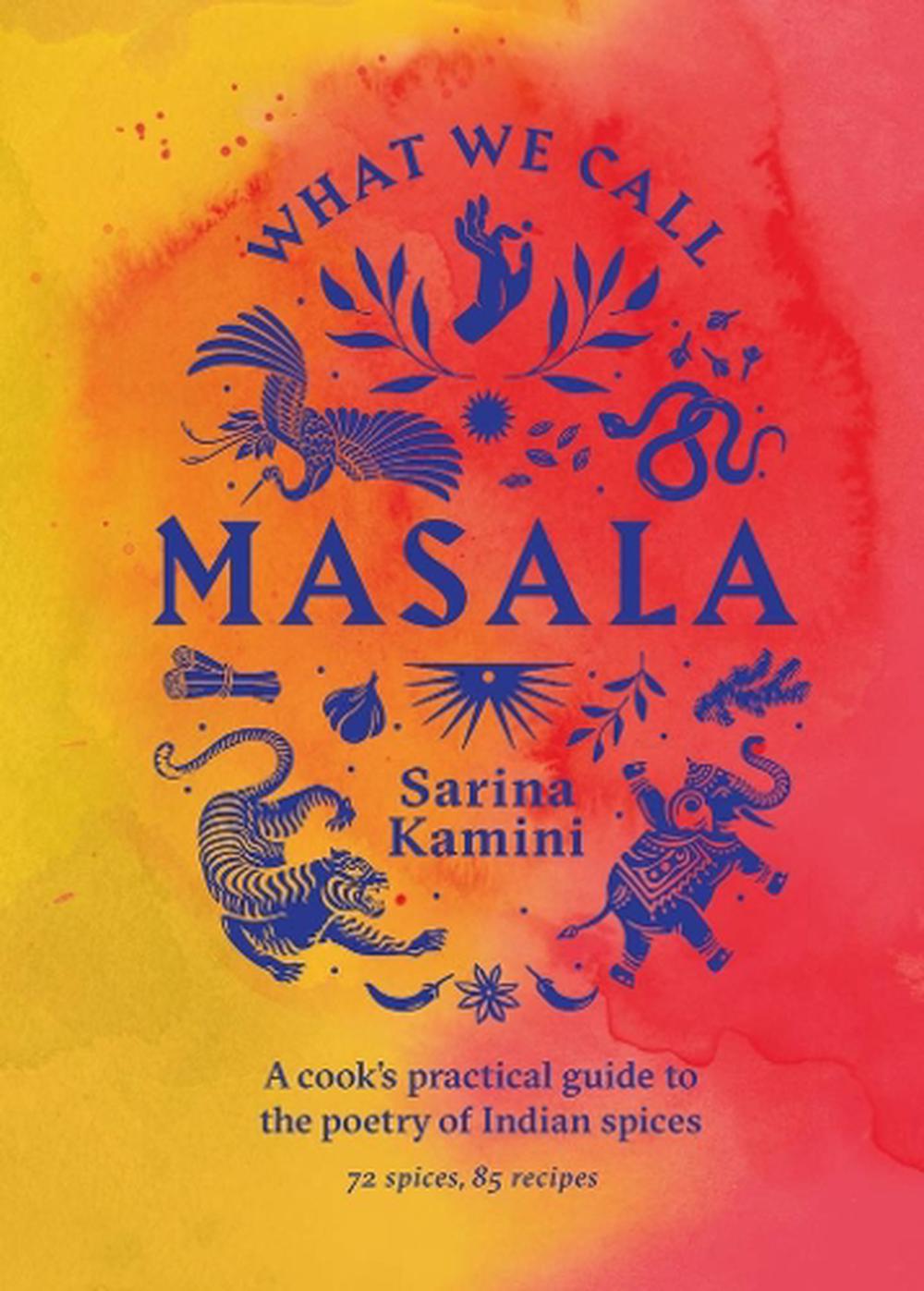 What We Call Masala | A cook's practical guide to the poetry of Indian spices, 9781761500282