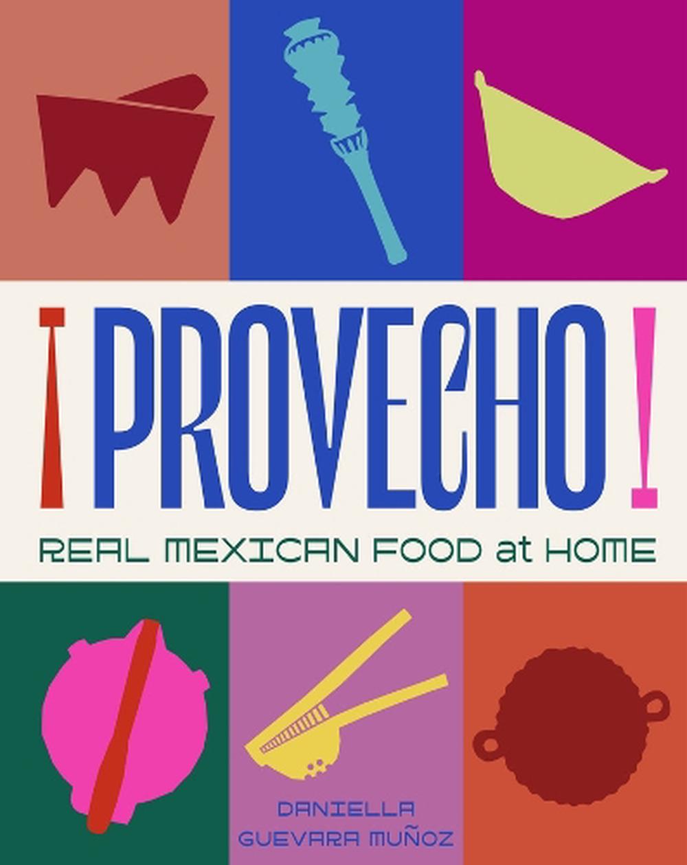 Provecho: Real Mexican Food at Home, 9781761500633
