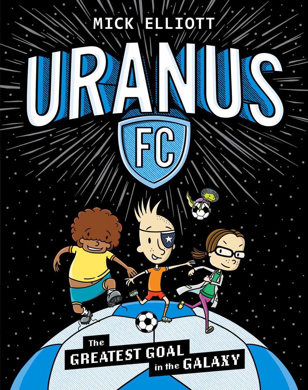 The Greatest Goal in the Galaxy (Uranus FC #1) by Mick Elliott - ISBN: 9781761527500