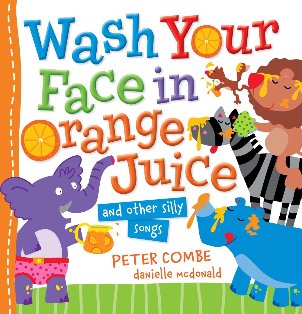 Wash Your Face in Orange Juice and Other Silly Songs, 9781761720277