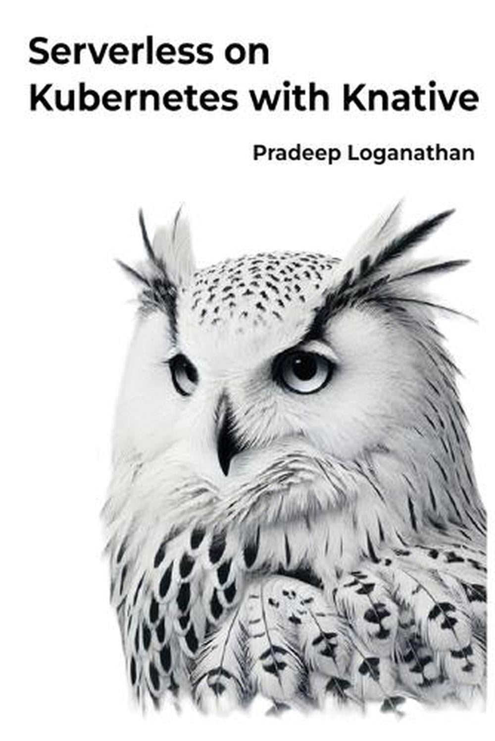 Serverless on Kubernetes with Knative by Pradeep Loganathan, Paperback ...