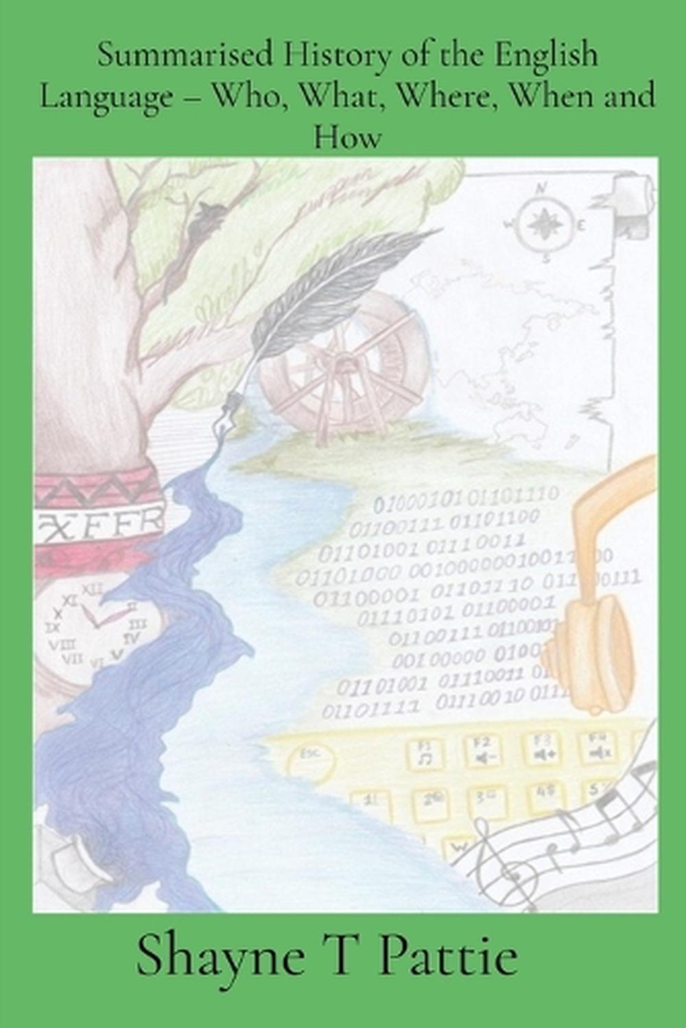 Summarised History of the English Language - Who, What, Where, When and How, 9781763845558