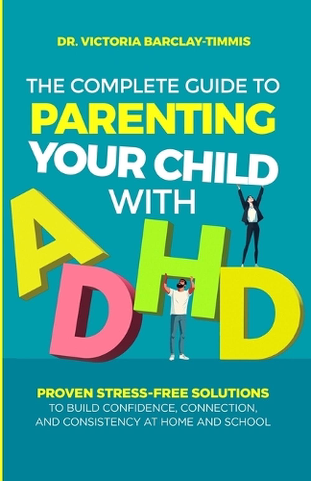 The Complete Guide to Parenting Your Child with ADHD by Victoria ...