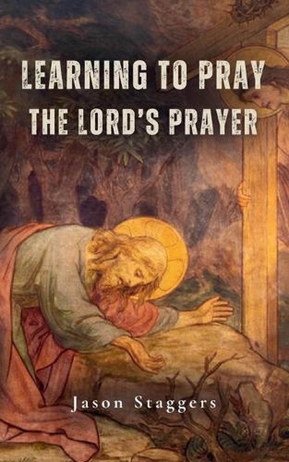 Learning to Pray the Lord's Prayer by Jason Staggers, Paperback ...