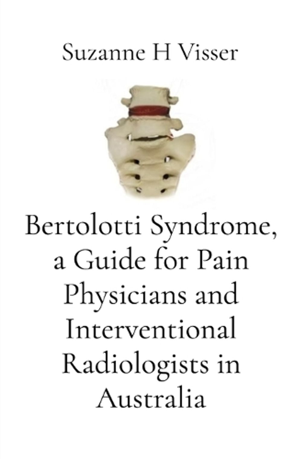 Bertolotti Syndrome, a Guide for Pain Physicians and Interventional Radiologists in Australia by Suzanne H. Visser - ISBN: 9781764969260