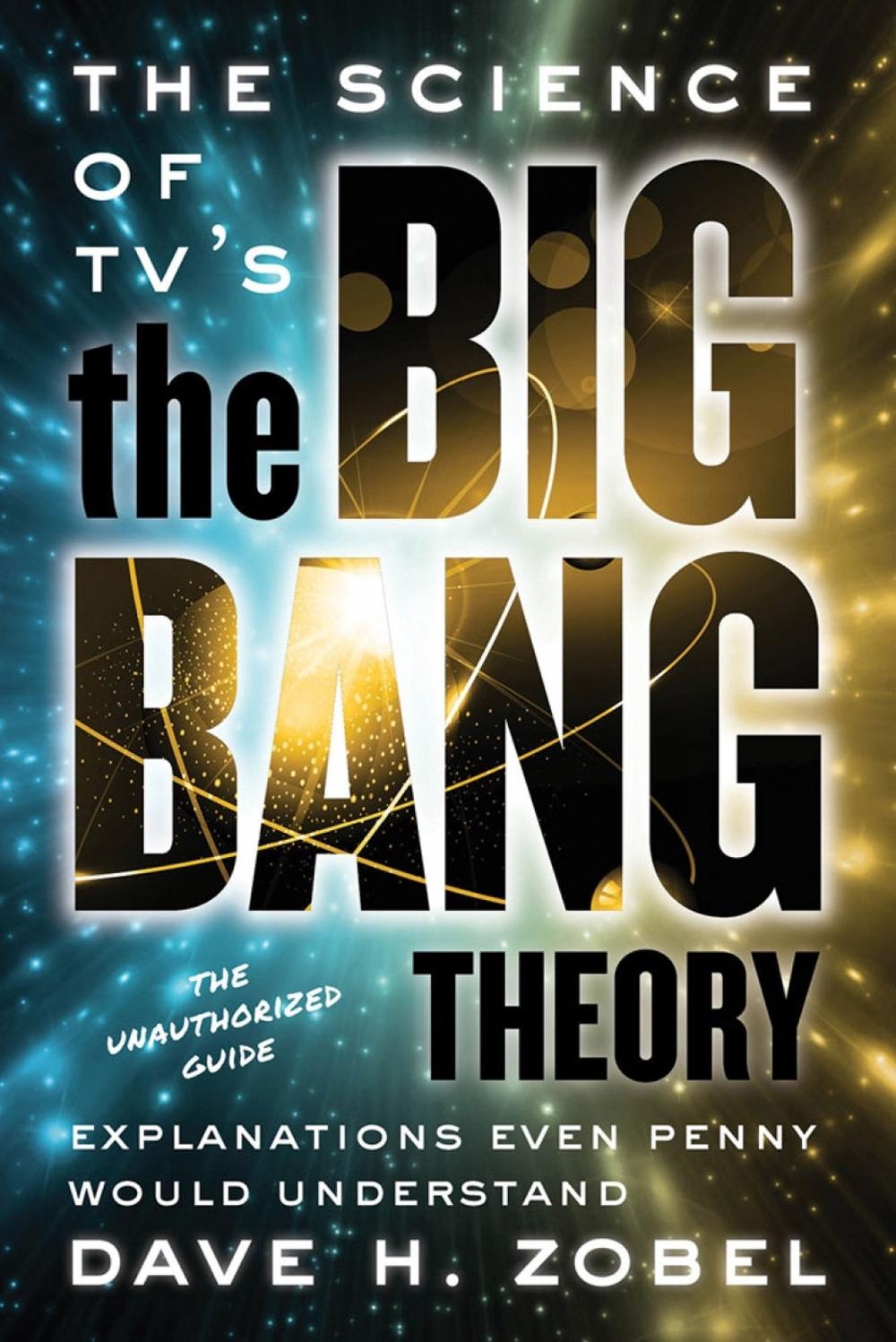 The Science of TV's the Big Bang Theory by David H. Zobel - ISBN: 9781770412170
