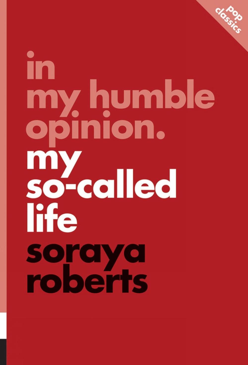 In My Humble Opinion: My So-Called Life by Soraya Roberts - ISBN: 9781770413085