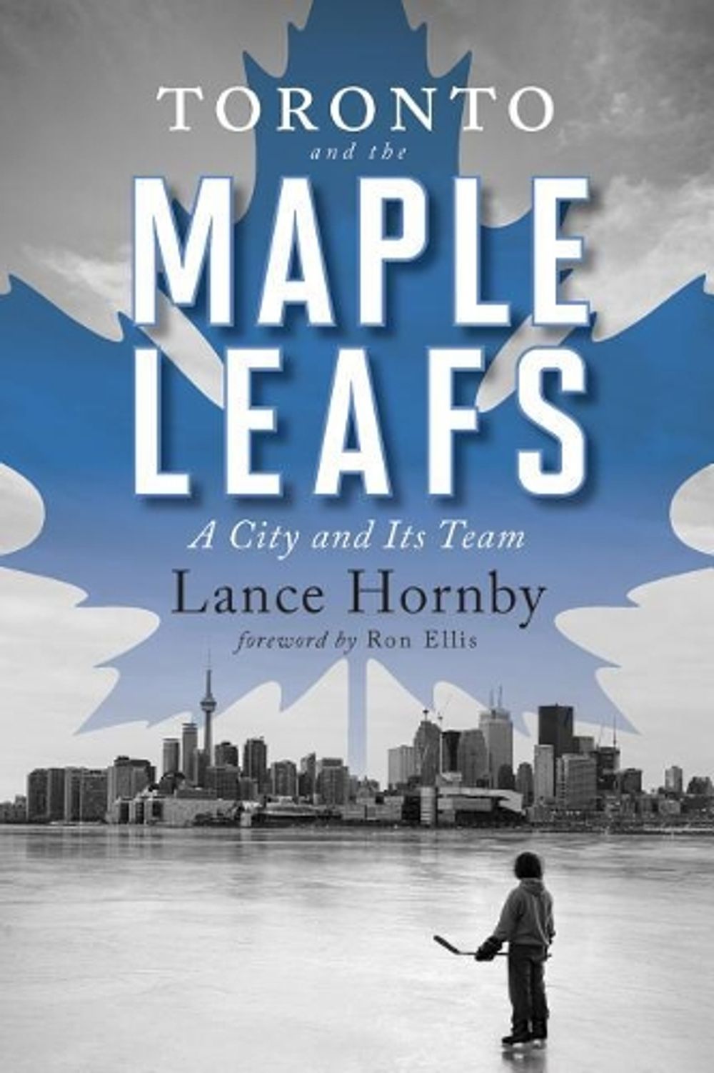 Toronto and the Maple Leafs by Lance Hornby - ISBN: 9781770413627