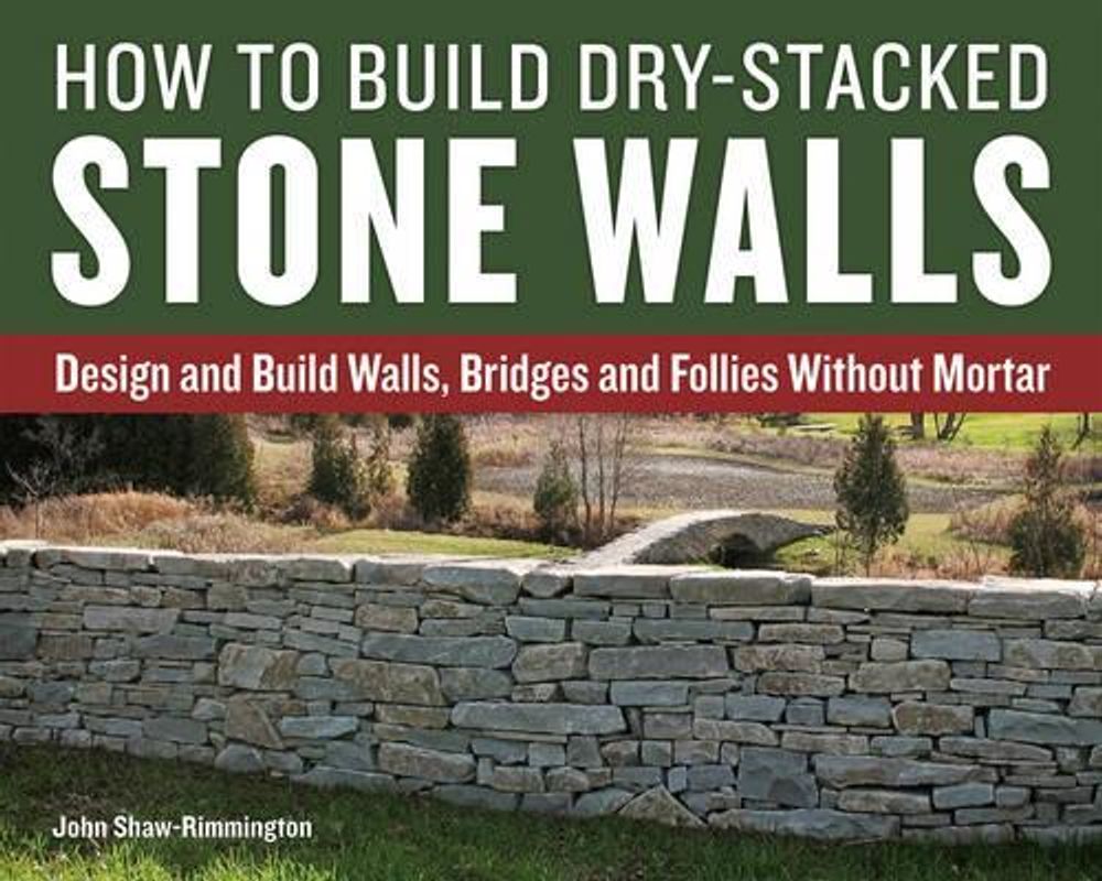 How to Build Dry-Stacked Stone Walls by John Shaw-Rimmington - ISBN: 9781770857094