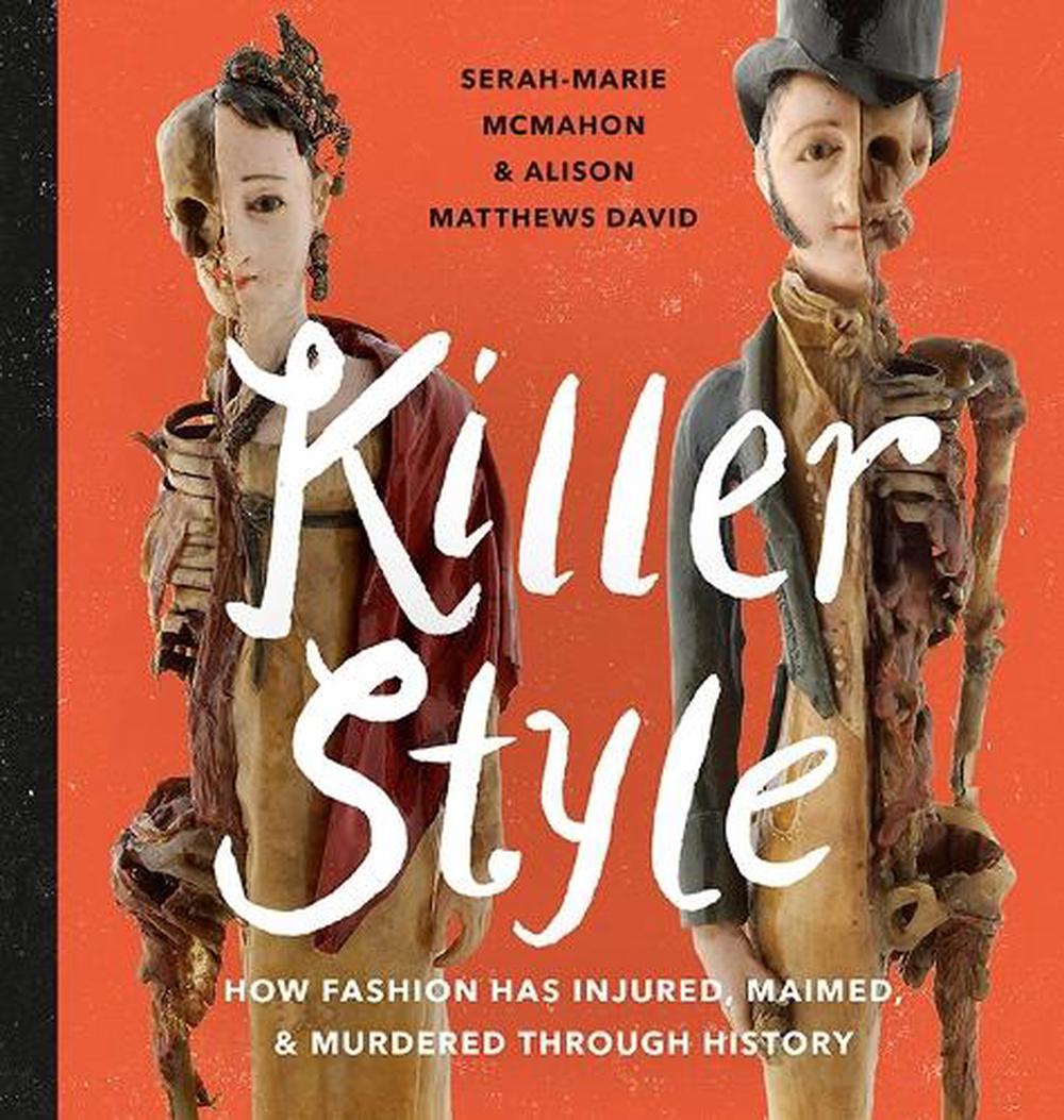 Killer Style: How Fashion Has Injured, Maimed and Murdered Through History, 9781771472531