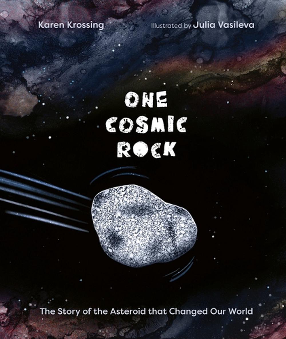 One Cosmic Rock: The Story of the Asteroid that Changed Our World by Karen Krossing - ISBN: 9781771475594