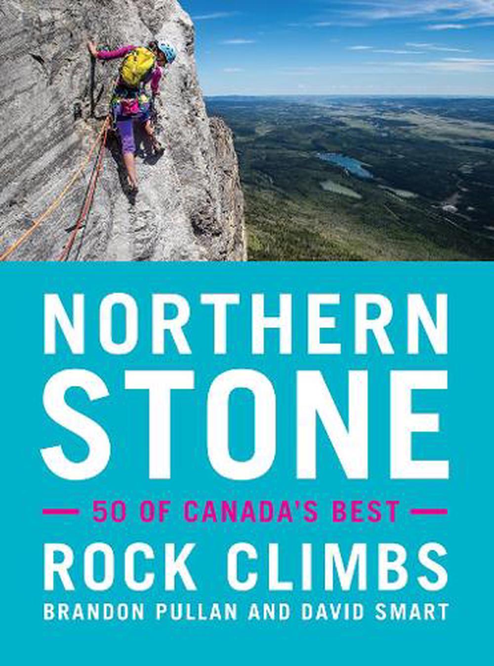 Northern Stone Canada's Best Rock Climbs by Brandon Pullan, Paperback