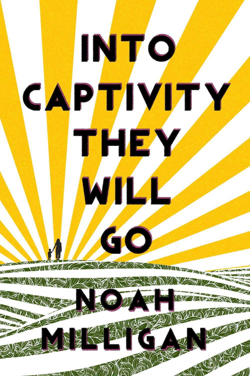 Into Captivity They Will Go by Noah Milligan - ISBN: 9781771681773