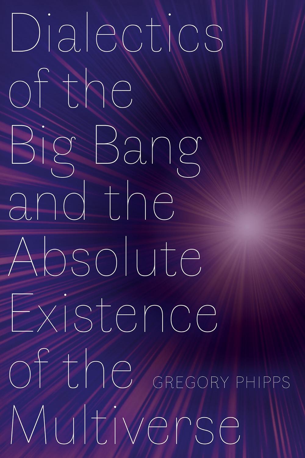 Dialectics of the Big Bang and the Absolute Existence of the Multiverse ...