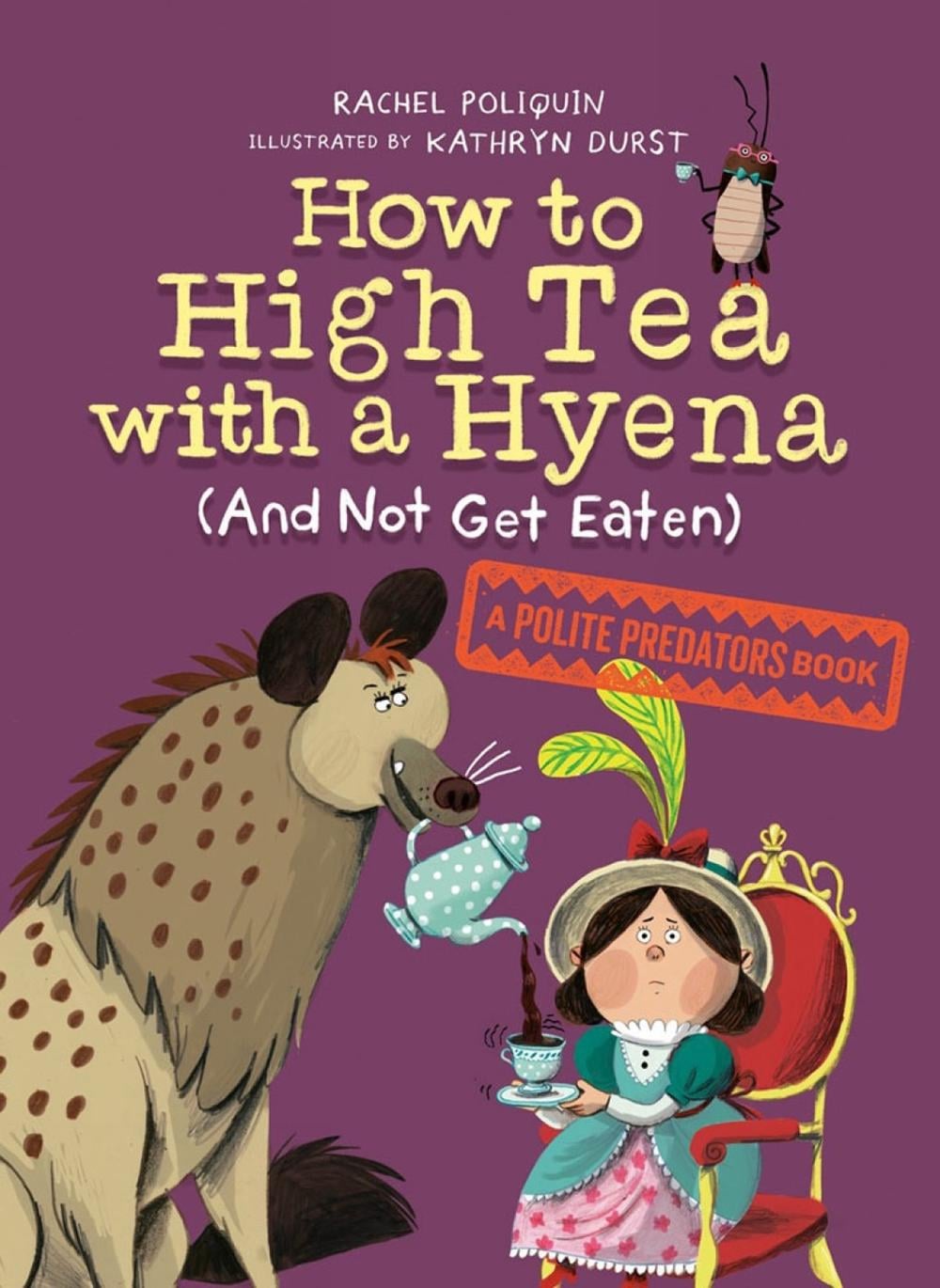 How to High Tea with a Hyena (and Not Get Eaten) by Rachel Poliquin - ISBN: 9781774881668