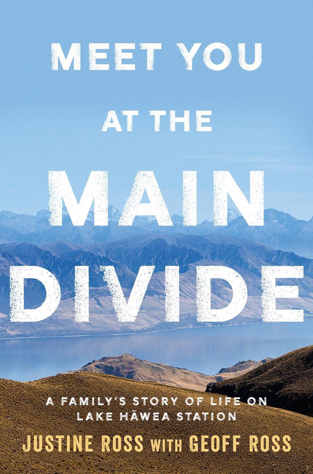 Meet You At The Main Divide: An inspirational new memoir about leaving the city for a life in the high country by the authors of Every Bastard Says, 9781775542278