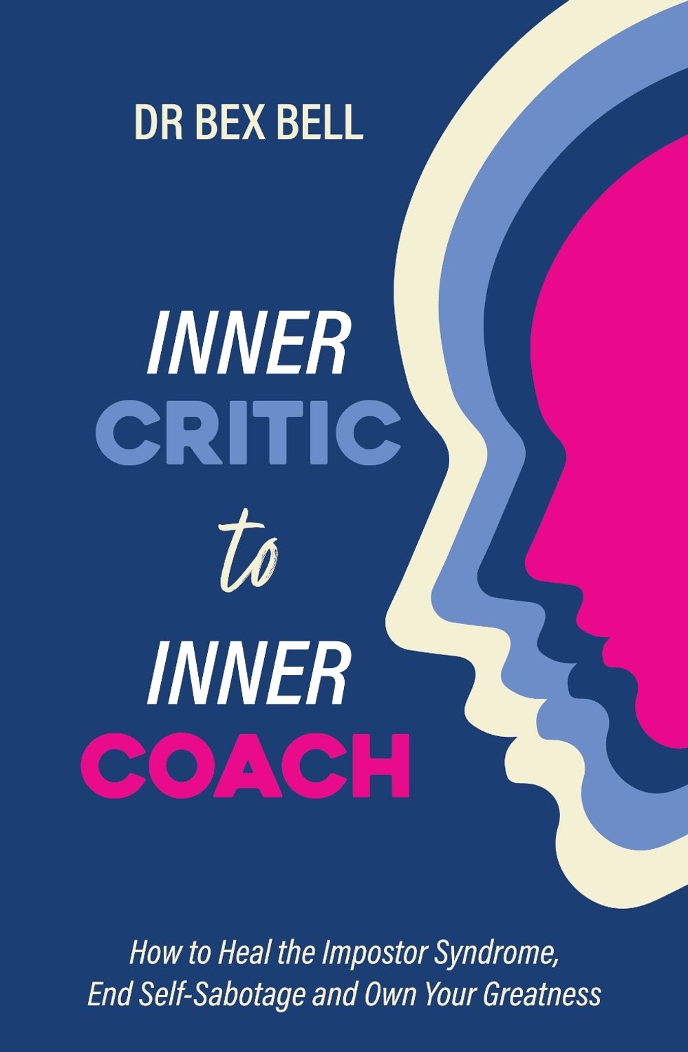 Inner Critic to Inner Coach: How to Heal Imposter Syndrome, End Self-Sabotage and Own Your Greatness by Bex Bell - ISBN: 9781776940073