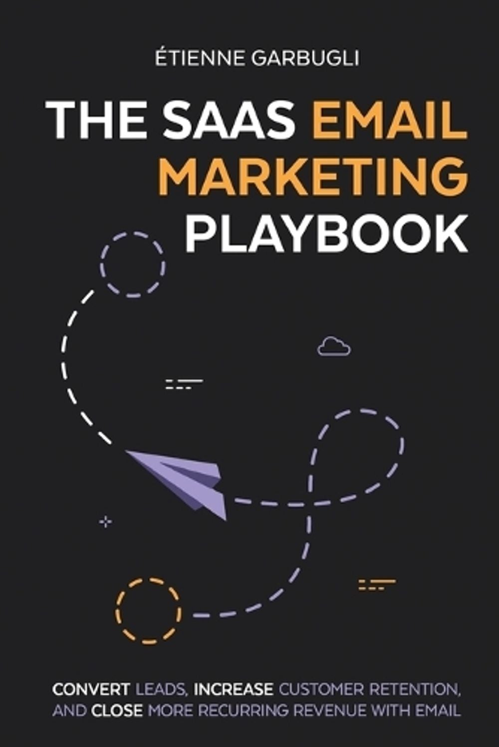 The SaaS Email Marketing Playbook by Étienne Garbugli - ISBN: 9781778074097