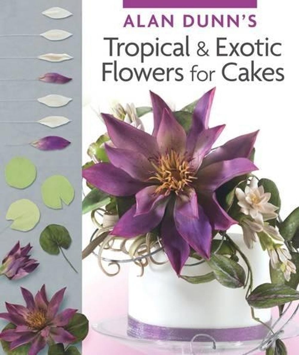 Alan Dunn's Tropical & Exotic Flowers for Cakes by Alan Dunn - ISBN: 9781780094540