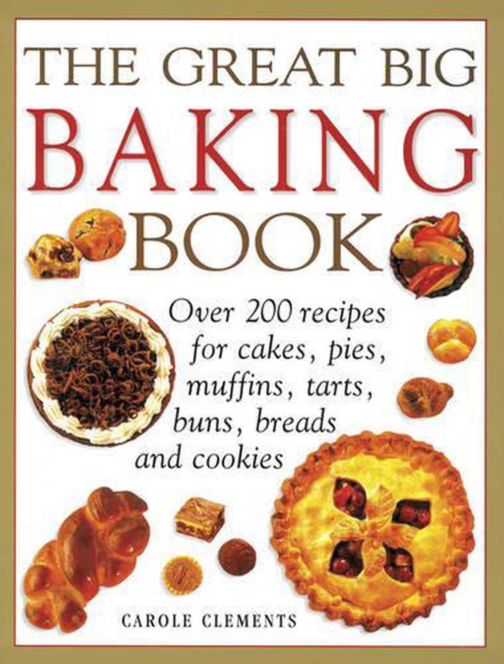 The Great Big Baking Book: Over 200 Recipes for Cakes, Pies, Muffins, Tarts, Buns, Breads and Cookies, 9781780194745