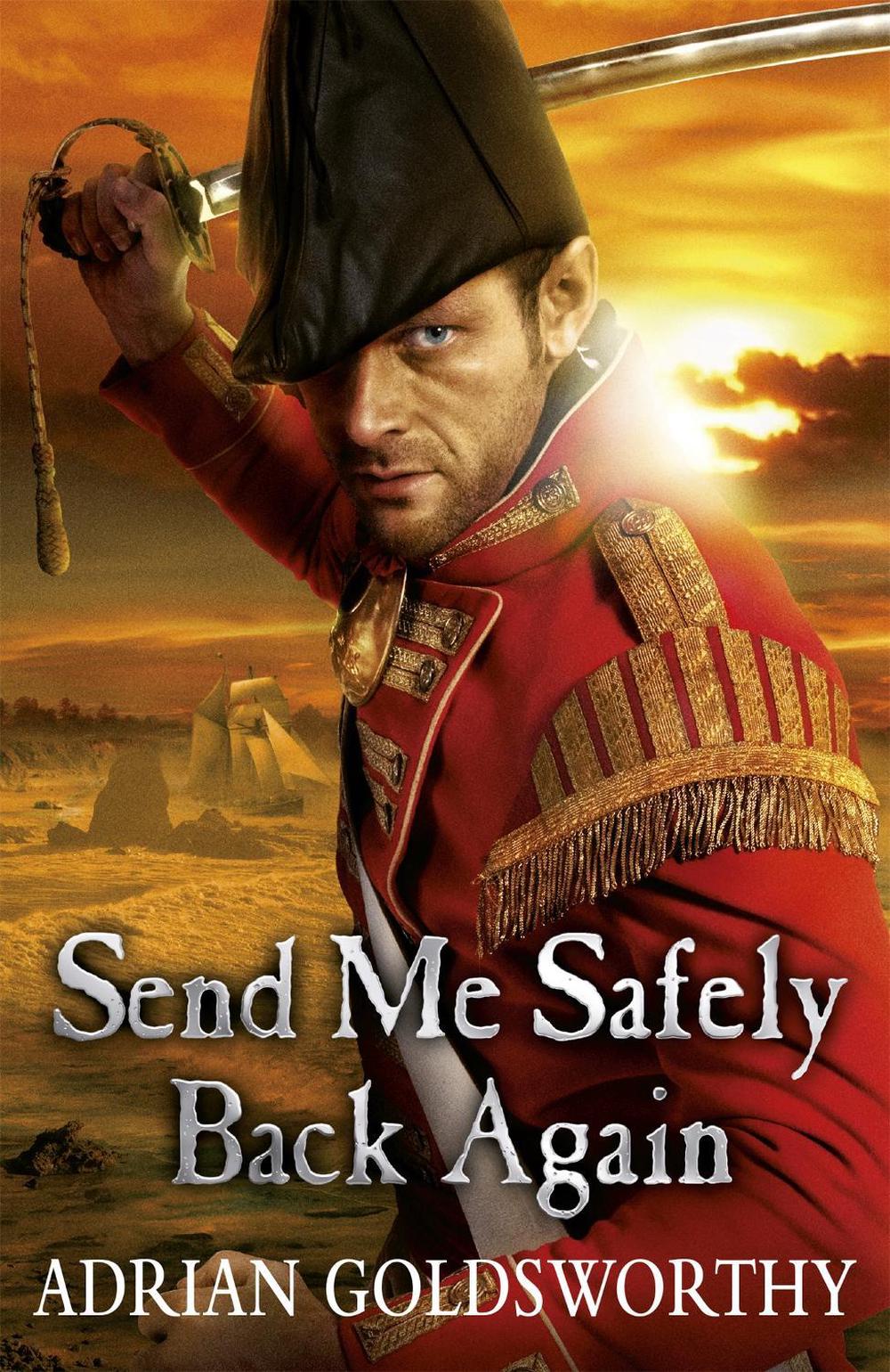 Send Me Safely Back Again by Adrian Goldsworthy - ISBN: 9781780220994