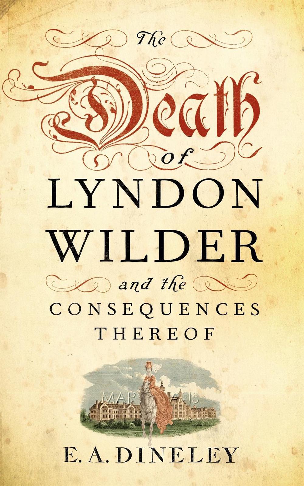 The Death of Lyndon Wilder and the Consequences Thereof by E.A. Dineley - ISBN: 9781780332277