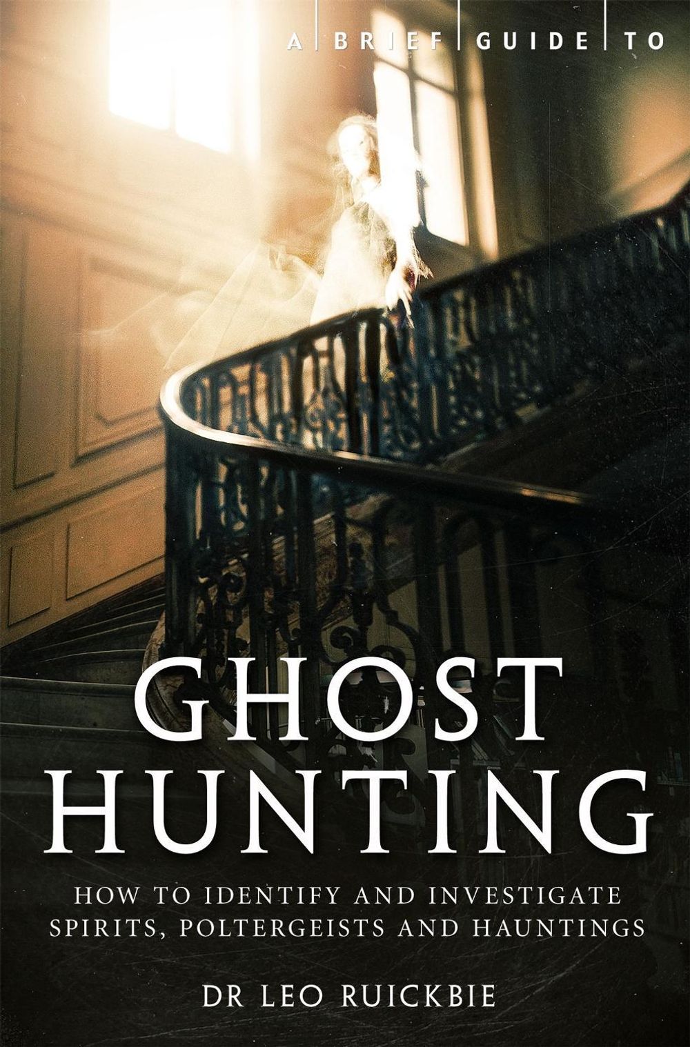 A Brief Guide to Ghost Hunting by Leo Ruickbie - ISBN: 9781780338262